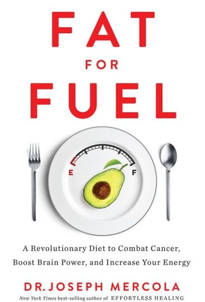 Fat for Fuel: A Revolutionary Diet to Combat Cancer, Boost Brain Power, and Increase Your Energy - Joseph Mercola - Kirjat - Hay House Inc - 9781401953775 - tiistai 16. toukokuuta 2017