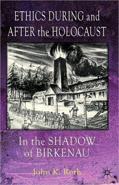 Ethics During and After the Holocaust: In the Shadow of Birkenau - J. Roth - Bøger - Palgrave USA - 9781403933775 - 28. oktober 2005