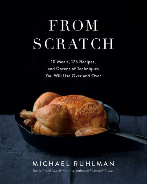 Cover for Michael Ruhlman · From Scratch: 10 Meals, 175 Recipes, and Dozens of Techniques You Will Use Over and Over (Inbunden Bok) (2019)