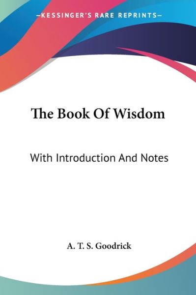 The Book of Wisdom: with Introduction and Notes - A T S Goodrick - Books - Kessinger Publishing - 9781428600775 - May 1, 2006