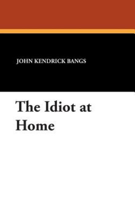 Cover for John Kendrick Bangs · The Idiot at Home (Hardcover Book) (2007)