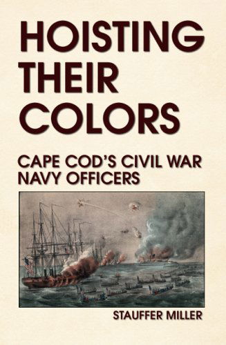 Hoisting Their Colors: Cape Cod's Civil War Navy Officers - Stauffer Miller - Książki - Xlibris Corporation - 9781436306775 - 28 sierpnia 2008