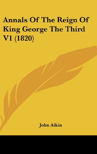 Cover for John Aikin · Annals of the Reign of King George the Third V1 (1820) (Hardcover Book) (2008)