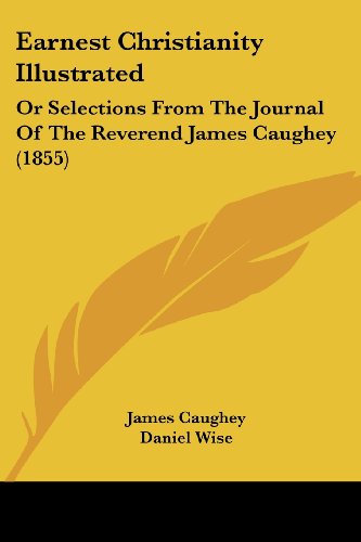 Cover for James Caughey · Earnest Christianity Illustrated: or Selections from the Journal of the Reverend James Caughey (1855) (Paperback Book) (2008)