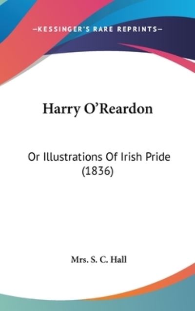 Cover for S Hall · Harry O Reardon: or Illustrations of Irish Pride (1836) (Hardcover Book) (2008)