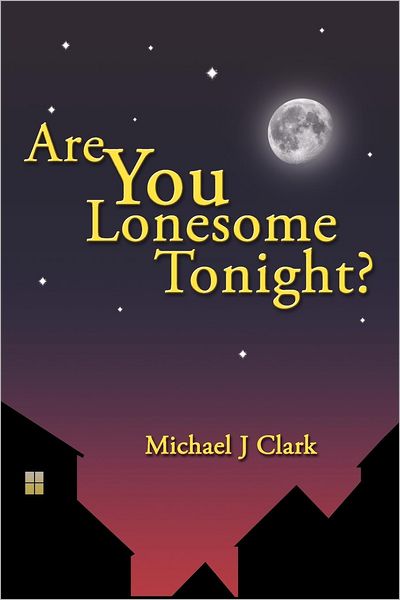 Are You Lonesome Tonight? - J Clark Michael J Clark - Books - Authorhouse - 9781438948775 - March 18, 2009