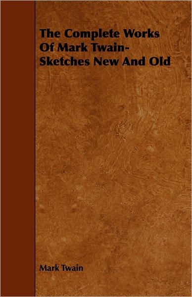 The Complete Works of Mark Twain- Sketches New and Old - Mark Twain - Books - Hesperides Press - 9781443757775 - October 7, 2008