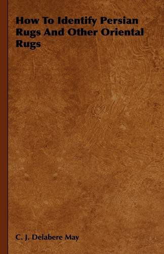 How to Identify Persian Rugs and Other Oriental Rugs - C. J. Delabere May - Books - Ballou Press - 9781444651775 - September 14, 2009