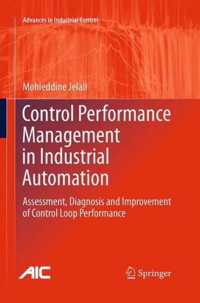 Cover for Mohieddine Jelali · Control Performance Management in Industrial Automation: Assessment, Diagnosis and Improvement of Control Loop Performance - Advances in Industrial Control (Paperback Book) [Softcover reprint of the original 1st ed. 2013 edition] (2016)