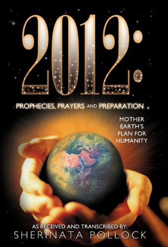 Cover for Sherinata Pollock · 2012: Prophecies, Prayers and Preparation: Mother Earth's Plan for Humanity (Innbunden bok) (2010)