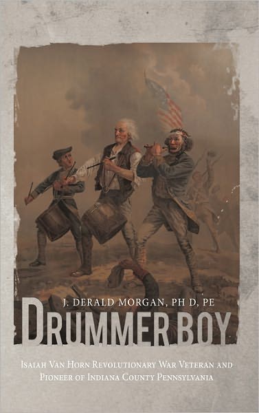 Cover for J Derald Morgan Ph D Pe · Drummer Boy: Isaiah Van Horn Revolutionary War Veteran and Pioneer of Indiana County Pennsylvania (Paperback Book) (2011)