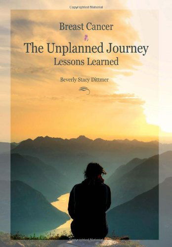 Cover for Beverly Stacy Dittmer · Breast Cancer: the Unplanned Journey: Lessons Learned (Hardcover Book) (2011)
