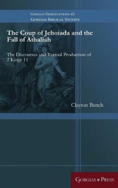 Cover for Clayton Bench · The Coup of Jehoiada and the Fall of Athaliah: The Discourses and Textual Production of 2 Kings 11 - Gorgias Biblical Studies (Inbunden Bok) (2016)