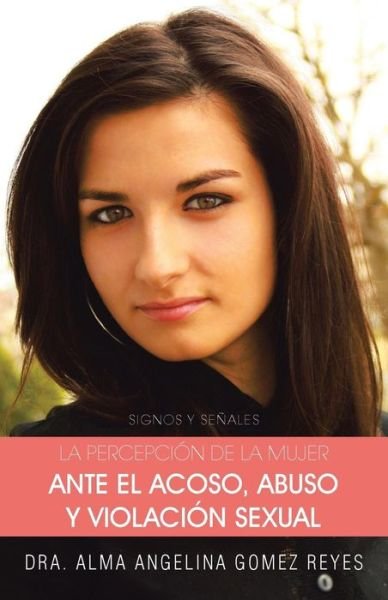 Cover for Dra Alma Angelina Gomez Reyes · La Percepcion De La Mujer Ante El Acoso, Abuso Y Violacion Sexual: Signos Y Senales (Paperback Book) (2013)