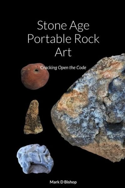 Stone Age Portable Rock Art: Cracking Open the Code - Mark D Bishop - Bøger - Lulu.com - 9781471732775 - 27. september 2022