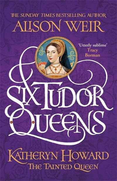 Cover for Alison Weir · Six Tudor Queens: Katheryn Howard, The Tainted Queen: Six Tudor Queens 5 - Six Tudor Queens (Hardcover bog) (2020)