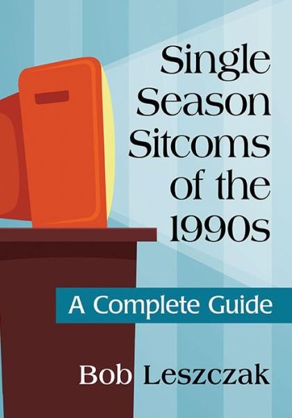 Cover for Bob Leszczak · Single Season Sitcoms of the 1990s: A Complete Guide (Taschenbuch) (2018)