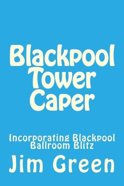 Cover for Jim Green · Blackpool Tower Caper: Incorporating Blackpool Ballroom Blitz (Taschenbuch) (2012)