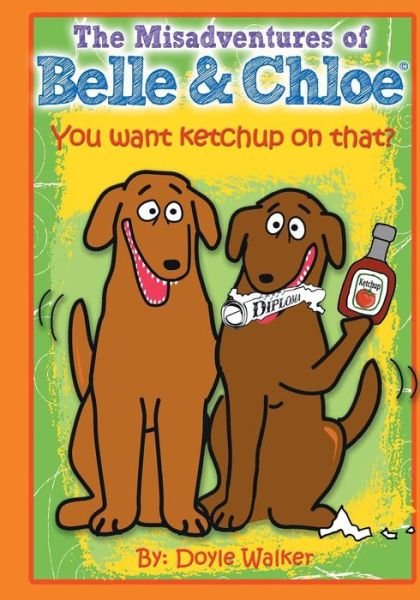 Cover for Doyle Walker · The Misadventures of Belle &amp; Chloe - Do You Want Ketchup on That? (Pocketbok) (2012)