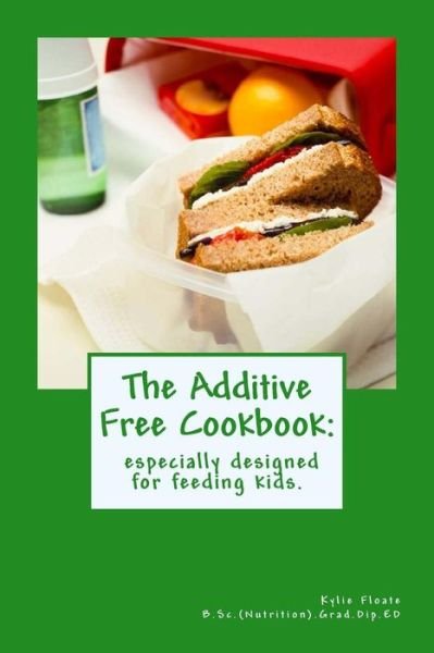 Cover for Kylie Floate · The Additive Free Cookbook: Especially Designed for Feeding Kids. (Pocketbok) (2012)