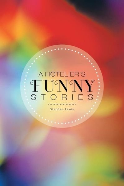 A Hotelier's Funny Stories - Stephen Lewis - Libros - Authorhouse - 9781481799775 - 18 de julio de 2013