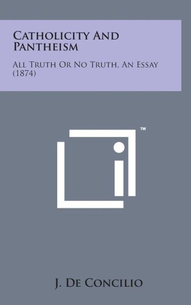 Cover for J De Concilio · Catholicity and Pantheism: All Truth or No Truth, an Essay (1874) (Hardcover Book) (2014)