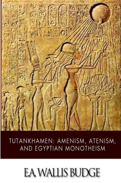 Cover for E a Wallis Budge · Tutankhamen: Amenism, Atenism, and Egyptian Monotheism (Pocketbok) (2014)