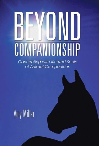Cover for Amy Miller · Beyond Companionship: Connecting with Kindred Souls of Animal Companions (Gebundenes Buch) (2015)