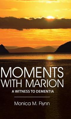 Cover for Monica Flynn · Moments With Marion : A Witness to Dementia (Hardcover Book) (2016)