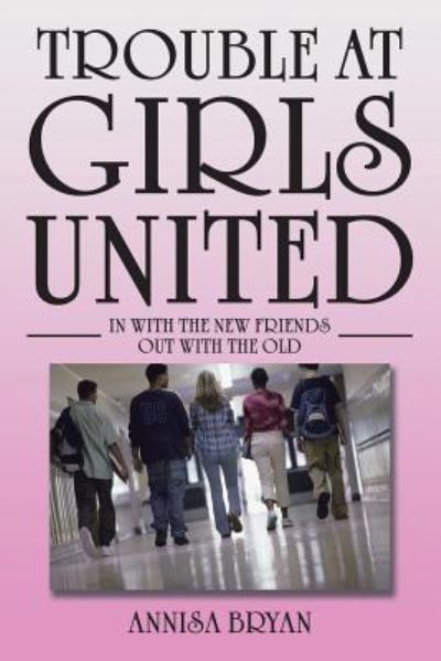 Cover for Annisa Bryan · Trouble at Girls United : In with the New Friends out with the Old (Paperback Book) (2016)