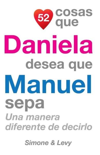 Cover for J L Leyva · 52 Cosas Que Daniela Desea Que Manuel Sepa: Una Manera Diferente De Decirlo (Paperback Bog) (2014)