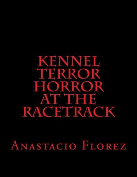 Cover for Anastacio Florez · Kennel Terror Horror at the Racetrack (Paperback Book) (2015)