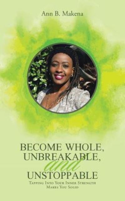 Cover for Ann B Makena · Become Whole, Unbreakable, and Unstoppable (Paperback Book) (2016)