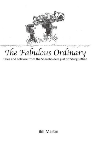 The Fabulous Ordinary: Tales and Folklore from the Shareholders Just off Sturgis Road - Bill Martin - Kirjat - Createspace - 9781516963775 - tiistai 29. syyskuuta 2015