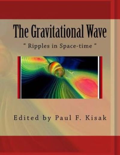 The Gravitational Wave - Paul F Kisak - Bøger - Createspace Independent Publishing Platf - 9781519665775 - 3. december 2015
