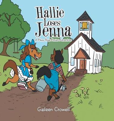 Hallie Loses Jenna : A Pikes Peak Ponies Adventure - Gaileen Crowell - Books - AuthorHouse - 9781524672775 - February 20, 2017