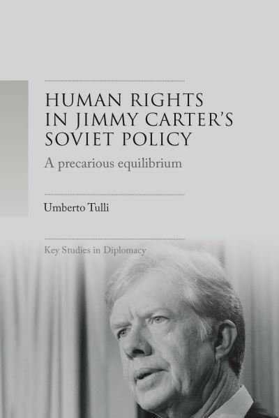 Cover for Umberto Tulli · A Precarious Equilibrium: Human Rights and deTente in Jimmy Carter's Soviet Policy - Key Studies in Diplomacy (Paperback Book) (2021)