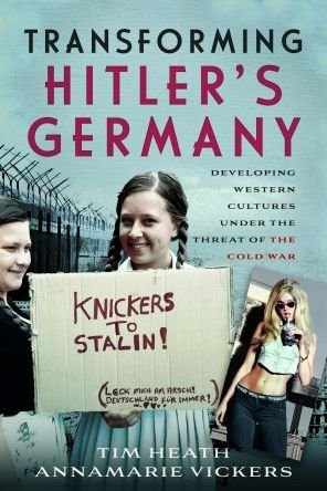 Transforming Hitler's Germany: Developing Western Cultures under the Threat of the Cold War - Tim Heath - Boeken - Pen & Sword Books Ltd - 9781526777775 - 11 november 2022