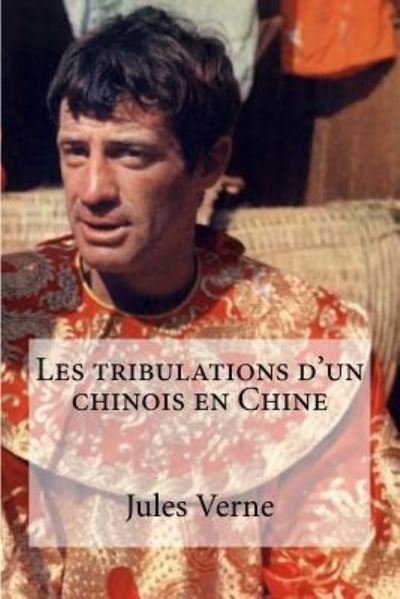 Les tribulations d'un chinois en Chine - Jules Verne - Libros - Createspace Independent Publishing Platf - 9781530989775 - 11 de abril de 2016