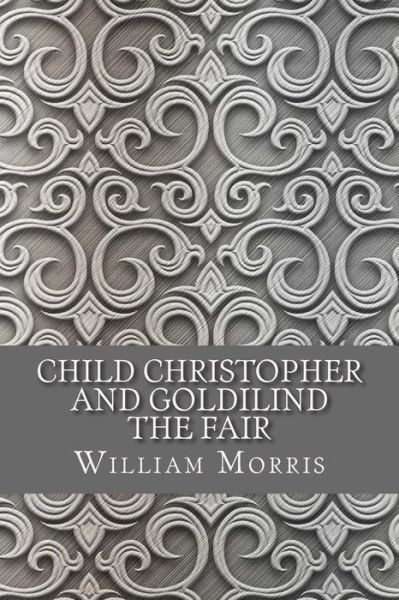 Child Christopher and Goldilind the Fair - William Morris - Books - Createspace Independent Publishing Platf - 9781532745775 - April 14, 2016