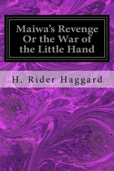 Maiwa's Revenge Or the War of the Little Hand - Sir H Rider Haggard - Bücher - Createspace Independent Publishing Platf - 9781533102775 - 5. Mai 2016