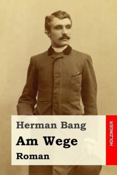 Am Wege - Herman Bang - Books - Createspace Independent Publishing Platf - 9781540438775 - November 16, 2016