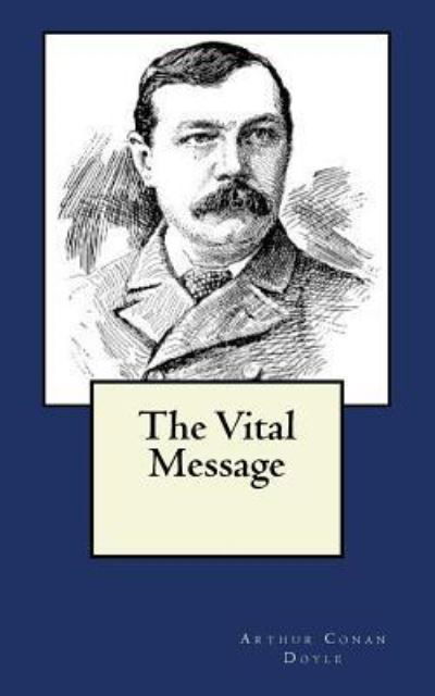 The Vital Message - Arthur Conan Doyle - Books - Createspace Independent Publishing Platf - 9781541246775 - December 22, 2016