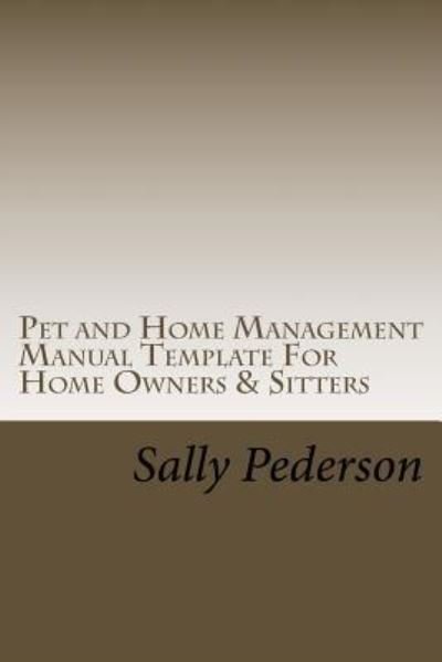 Cover for Sally Pederson · Pet and Home Management Manual Template for Home Owners &amp; Sitters (Taschenbuch) (2017)