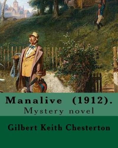 Manalive (1912). By Gilbert Keith Chesterton - G K Chesterton - Bøker - Createspace Independent Publishing Platf - 9781542492775 - 11. januar 2017