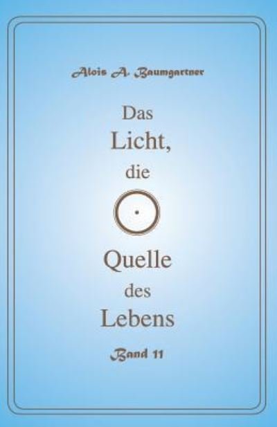 Cover for Alois a Baumgartner · Das Licht, die Quelle des Lebens - Band 11 (Pocketbok) (2017)