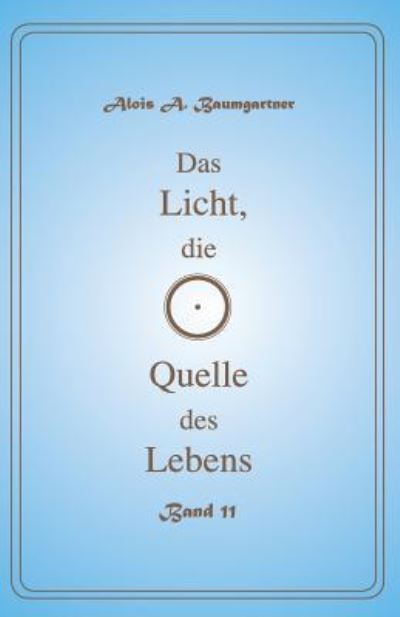 Cover for Alois a Baumgartner · Das Licht, die Quelle des Lebens - Band 11 (Paperback Book) (2017)