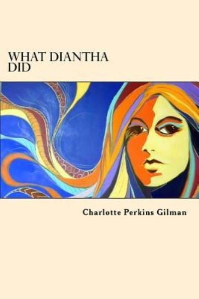 What Diantha Did - Charlotte Perkins Gilman - Books - Createspace Independent Publishing Platf - 9781546478775 - May 4, 2017