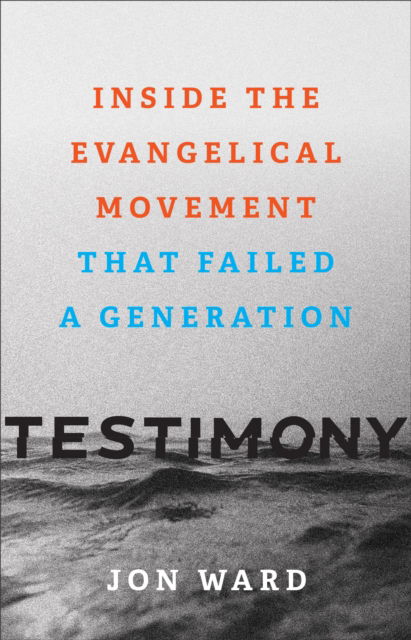 Cover for Jon Ward · Testimony – Inside the Evangelical Movement That Failed a Generation (Inbunden Bok) (2023)