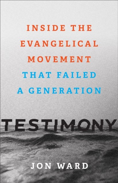 Cover for Jon Ward · Testimony – Inside the Evangelical Movement That Failed a Generation (Gebundenes Buch) (2023)